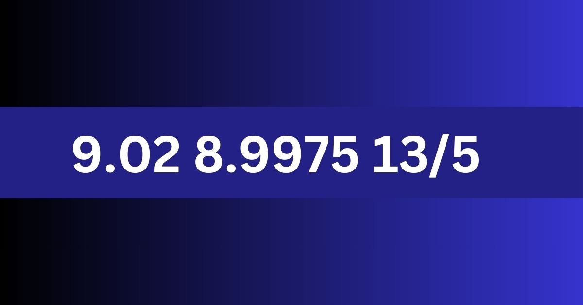 9.02 8.9975 13/5